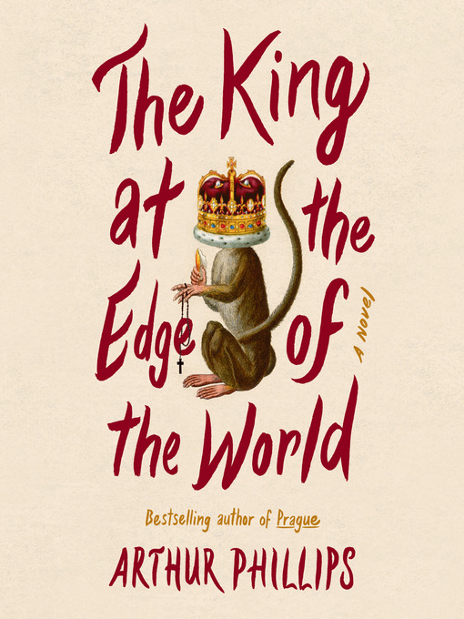 Title details for The King at the Edge of the World by Arthur Phillips - Wait list